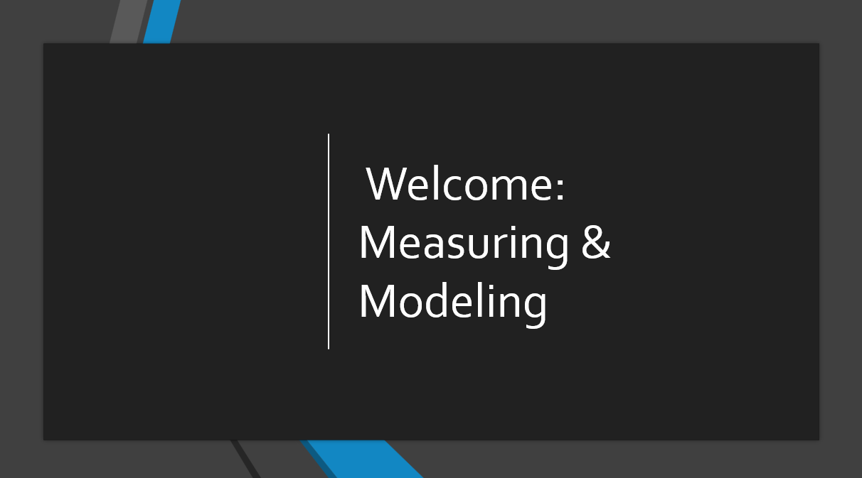 Welcome: Measuring & Modeling